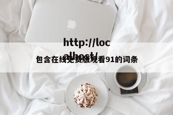 包含在线免费版观看91的词条